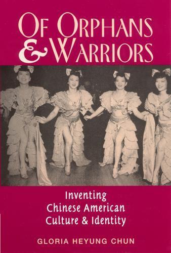 Of Orphans and Warriors: Inventing Chinese American Culture and Identity