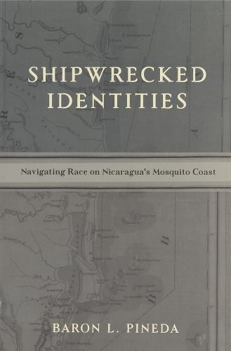 Shipwrecked Identities: Navigating Race on Nicaragua's Mosquito Coast