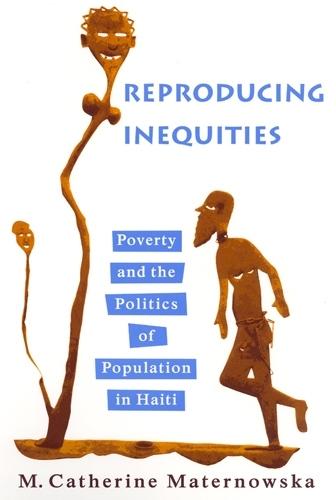 Reproducing Inequities: Poverty and the Politics of Population in Haiti