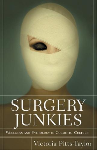 Surgery Junkies: Wellness and Pathology in Cosmetic Culture