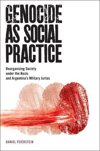 Genocide As Social Practice: Reorganizing Society Under the Nazis and Argentina's Military Juntas