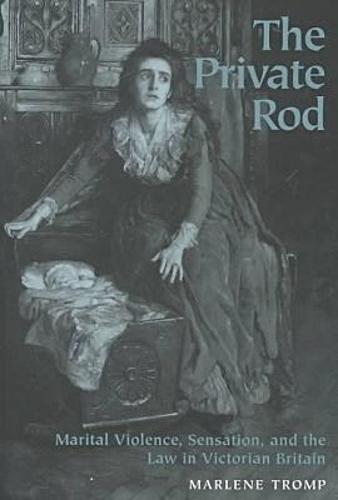 The Private Rod: Marital Violence, Sensation and the Law in Victorian Britain