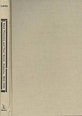 Black Prisoners and Their World, Alabama, 1865-1900