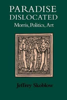 Paradise Dislocated: Morris, Politics, Art