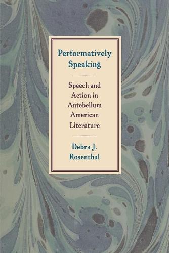 Performatively Speaking: Speech and Action in Antebellum American Literature