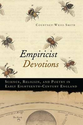 Empiricist Devotions: Science, Religion, and Poetry in Early Eighteenth-Century England