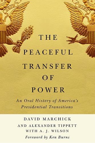 The Peaceful Transfer of Power: An Oral History of America's Presidential Transitions