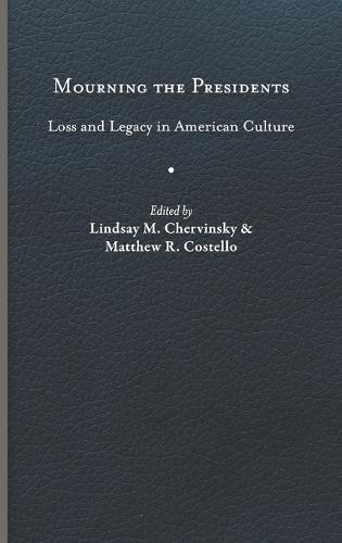 Mourning the Presidents: Loss and Legacy in American Culture 