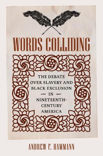 Words Colliding: The Debate Over Slavery and Black Exclusion in Nineteenth-Century America