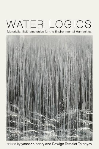 Water Logics: Materialist Epistemologies for the Environmental Humanities