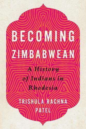 Becoming Zimbabwean: A History of Indians in Rhodesia