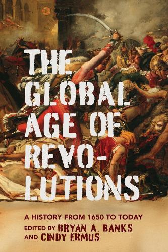 The Global Age of Revolutions: A History from 1650 to Today