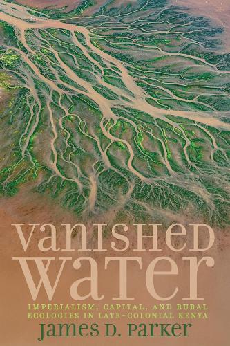 Vanished Water: Imperialism, Capital, and Rural Ecologies in Late-Colonial Kenya