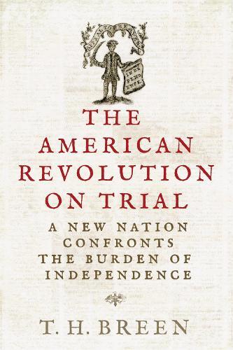 The American Revolution on Trial: A New Nation Confronts the Burden of Independence