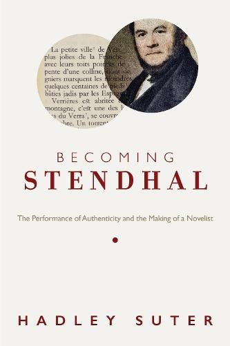 Becoming Stendhal: The Performance of Authenticity and the Making of a Novelist