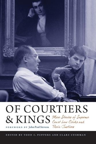 Of Courtiers and Kings: More Stories of Supreme Court Law Clerks and Their Justices