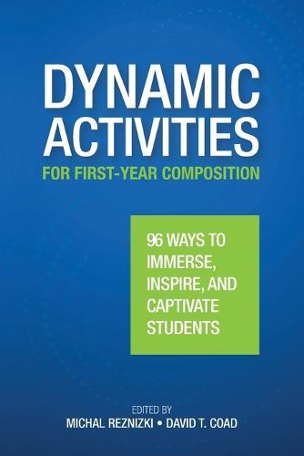 Dynamic Activities for First-Year Composition: 96 Ways to Immerse, Inspire, and Captivate Students
