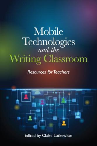 Mobile Technologies and the Writing Classroom: Resources for Teachers