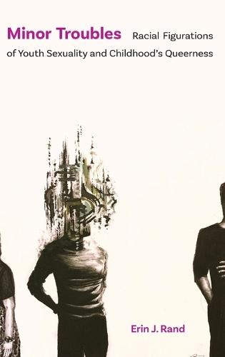 Minor Troubles: Racial Figurations of Youth Sexuality and Childhood's Queerness