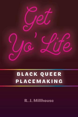 Get Yo' Life: Black Queer Placemaking
