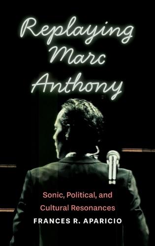 Replaying Marc Anthony: Sonic, Political, and Cultural Resonances