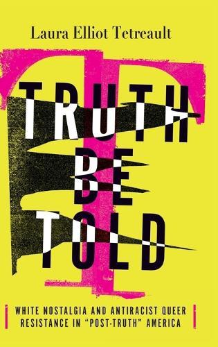 Truth Be Told: White Nostalgia and Antiracist Queer Resistance in ""Post-Truth"" America