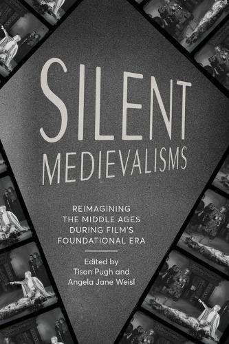 Silent Medievalisms: Reimagining the Middle Ages During Film's Foundational Era