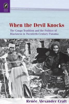 When the Devil Knocks: The Congo Tradition and the Politics of Blackness in Twentieth-Century Panama