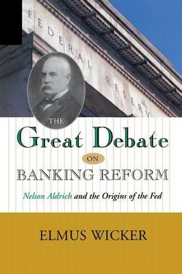 The GREAT DEBATE ON BANKING REFORM: Nelson Aldrich and the Origins of the Fed