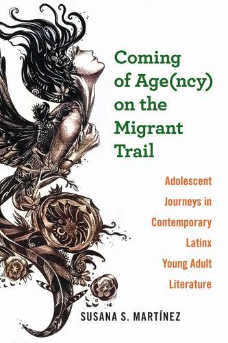 Coming of Age(ncy) on the Migrant Trail: Adolescent Journeys in Contemporary Latinx Young Adult Literature