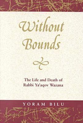 Without Bounds: The Life and Death of Rabbi Ya'aqov Wazana