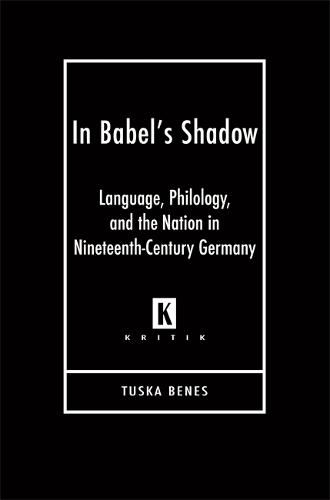 In Babel's Shadow: Language, Philology, and Nation in Nineteenth-century Germany