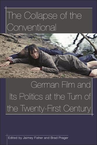 The Collapse of the Conventional: German Film and Its Politics at the Turn of the Twenty-first Century