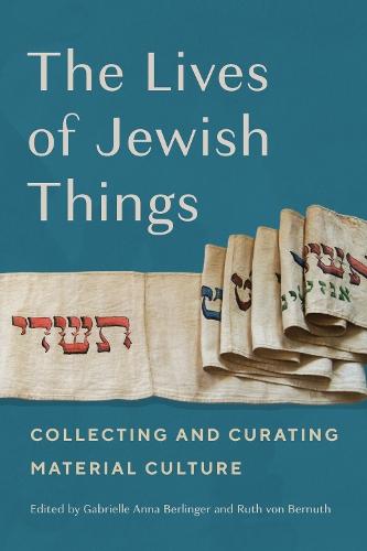 The Lives of Jewish Things: Collecting and Curating Material Culture