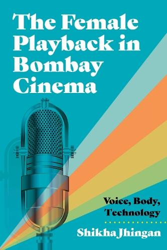 The Female Playback in Bombay Cinema: Voice, Body, Technology