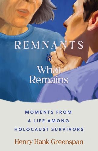 REMNANTS and What Remains: Moments from a Life Among Holocaust Survivors