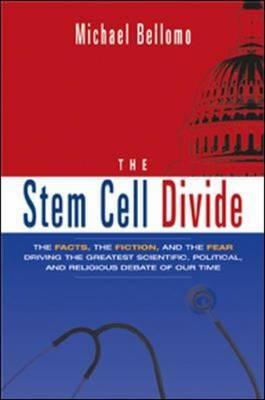 The Stem Cell Divide: The Facts, the Fiction, and the Fear Driving the Greatest Scientific, Political, and Religious Debate of Our Time