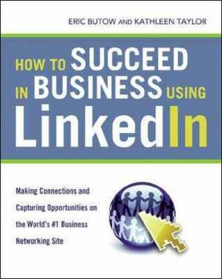 How to Succeed in Business Using LinkedIn: Making Connections and Capturing Opportunities on the World's #1 Business Networking Site: Making Connections and Capturing Opportunities