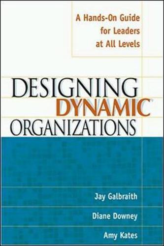 Designing Dynamic Organizations: A Hands-on Guide for Leaders at All Levels