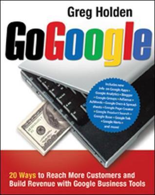 Go Google. 20 Ways to Reach More Customers and Build Revenue with Google Business Tools