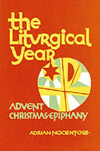 The Liturgical Year: Volume 1: Advent, Christmas, Epiphany, Sundays Two to Eight in Ordinary Time
