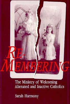 Re-membering: The Ministry of Welcoming Alienated and Inactive Catholics