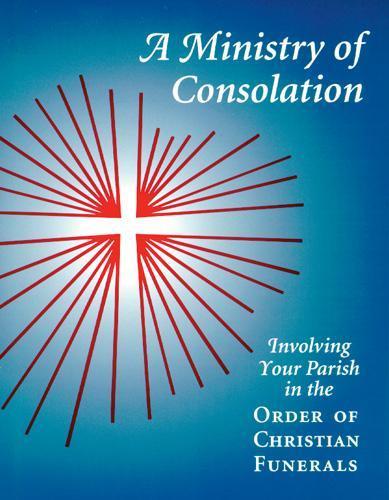 A Ministry of Consolation: Involving Your Parish in the Order of Christian Funerals