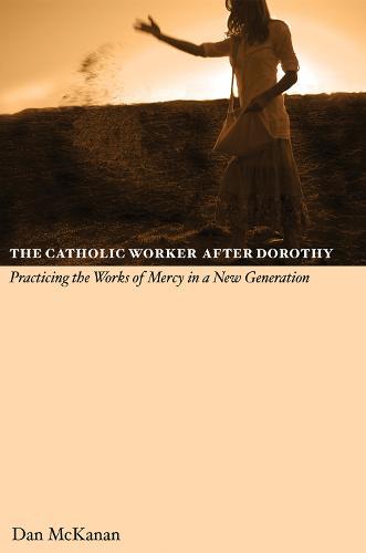 The Catholic Work After Dorothy: Practicing the Works of Mercy in a New Generation