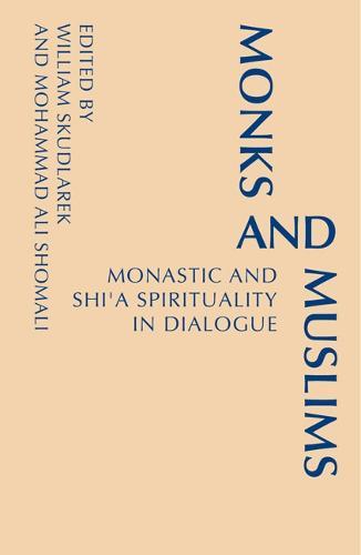 Monks and Muslims: Monastic and Shi�a Spirituality in Dialogue