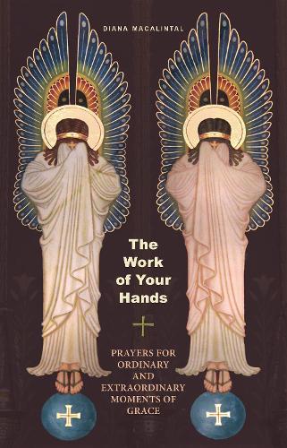 The Work of Your Hands: Prayers for Ordinary and Extraordinary Moments of Grace