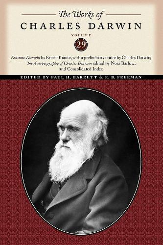 The Works of Charles Darwin, Volume 29: ""Erasmus Darwin"" by Ernest Krause, with a Preliminary Notice by Charles Darwin; ""the Autobiography of Charles Darwin"" Edited by Nora Barlow; and Consolidated Index