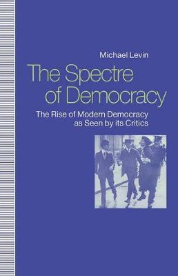 Spectre of Democracy: The Rise of Modern Democracy as Seen by Its Critics