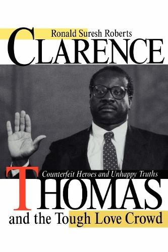 Clarence Thomas and the Tough Love Crowd: Counterfeit Heroes and Unhappy Truths