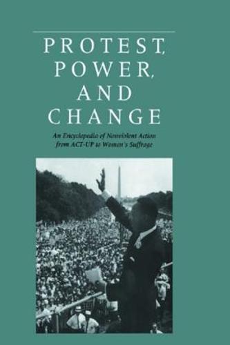 Protest, Power, and Change: An Encyclopedia of Nonviolent Action from ACT-UP to Women's Suffrage